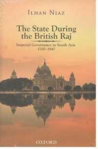 The State during the British Raj : Imperial Governance in South Asia 1700-1947