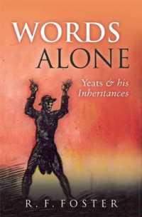 Words Alone : Yeats and his Inheritances
