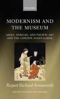 モダニズムとミュージアム：アジア・アフリカ・太平洋美術とロンドンのアヴァンギャルド<br>Modernism and the Museum : Asian, African, and Pacific Art and the London Avant-Garde (Oxford English Monographs)