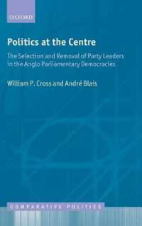 アングロサクソン系の議会制民主国家における党首の任免<br>Politics at the Centre : The Selection and Removal of Party Leaders in the Anglo Parliamentary Democracies (Comparative Politics)