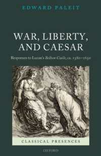War, Liberty, and Caesar : Responses to Lucan's Bellum Ciuile, ca. 1580 - 1650 (Classical Presences)