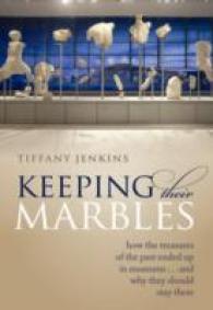 Keeping Their Marbles : How the Treasures of the Past Ended Up in Museums... and Why They Should Stay There
