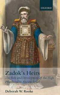 Zadok's Heirs : The Role and Development of the High Priesthood in Ancient Israel (Oxford Theological Monographs)