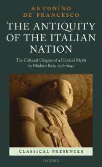 The Antiquity of the Italian Nation : The Cultural Origins of a Political Myth in Modern Italy, 1796-1943 (Classical Presences)