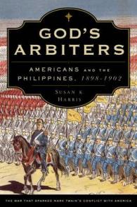 God's Arbiters : Americans and the Philippines, 1898-1902 (Imagining the Americas)