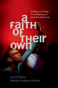 A Faith of Their Own : Stability and Change in the Religiosity of America's Adolescents