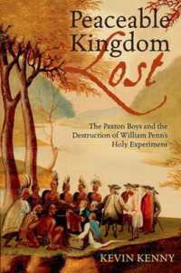 Peaceable Kingdom Lost : The Paxton Boys and the Destruction of William Penn's Holy Experiment