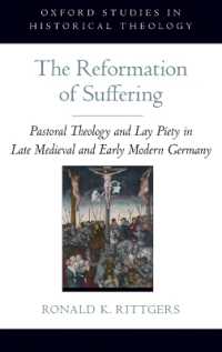 The Reformation of Suffering : Pastoral Theology and Lay Piety in Late Medieval and Early Modern Germany (Oxford Studies in Historical Theology)