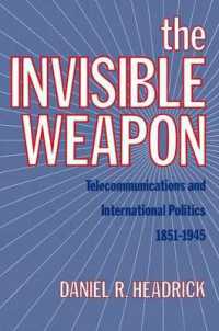 The Invisible Weapon : Telecommunications and International Politics, 1851-1945
