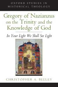 Gregory of Nazianzus on the Trinity and the Knowledge of God : In Your Light We Shall See Light (Oxford Studies in Historical Theology)