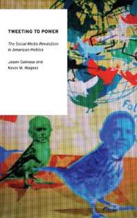 アメリカ政治におけるソーシャルメディア革命<br>Tweeting to Power : The Social Media Revolution in American Politics (Oxford Studies in Digital Politics)