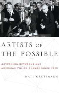 アメリカ国内政策史：1945年以降<br>Artists of the Possible : Governing Networks and American Policy since 1945 (Studies in Postwar American Political Development)