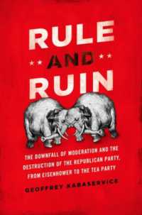 共和党穏健派の失墜：アイゼンハワーからティーパーティー運動まで<br>Rule and Ruin : The Downfall of Moderation and the Destruction of the Republican Party, from Eisenhower to the Tea Party (Studies in Postwar American Political Development)