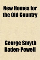 New Homes for the Old Country; a Personal Experience of the Political and Domestic Life, the Industries, and the Natural History of Australia and New