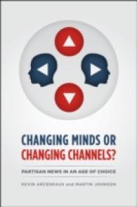 メディア選択の時代の党派的報道<br>Changing Minds or Changing Channels? : Partisan News in an Age of Choice (Chicago Studies in American Politics)