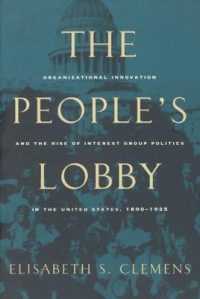 The People's Lobby : Organizational Innovation and the Rise of Interest Group Politics in the United States, 1890-1925