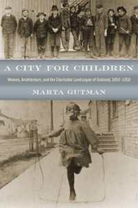 女性、建築物とオークランドの慈善の風景 1850-1950年<br>A City for Children : Women, Architecture, and the Charitable Landscapes of Oakland, 1850-1950 (Historical Studies of Urban America)