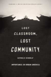 Lost Classroom, Lost Community : Catholic Schools' Importance in Urban America