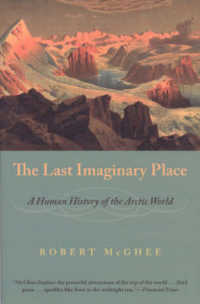 The Last Imaginary Place : A Human History of the Arctic World