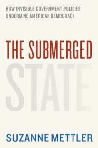 見えざる政策によるアメリカ民主主義の浸食<br>The Submerged State : How Invisible Government Policies Undermine American Democracy (Chicago Studies in American Politics)