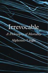 アルフォンソ・リンギス著／死すべき定めの哲学<br>Irrevocable : A Philosophy of Mortality