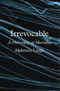 アルフォンソ・リンギス著／死すべき定めの哲学<br>Irrevocable : A Philosophy of Mortality