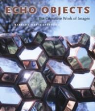 バーバラ・Ｍ・スタフォード著／エコー・オブジェクト：人間認知のイメージ科学へ<br>Echo Objects : The Cognitive Work of Images -- Paperback / softback