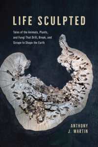 Life Sculpted : Tales of the Animals, Plants, and Fungi That Drill, Break, and Scrape to Shape the Earth