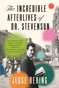 The Incredible Afterlives of Dr. Stevenson : One Scientist's Epic Quest for Evidence of Reincarnation, Apparitions, Poltergeists, and Other Matters of the Soul