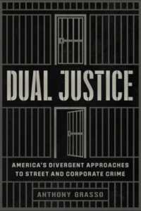 Dual Justice : America's Divergent Approaches to Street and Corporate Crime (Chicago Series in Law and Society)