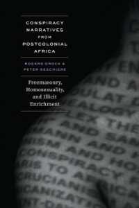 Conspiracy Narratives from Postcolonial Africa : Freemasonry, Homosexuality, and Illicit Enrichment