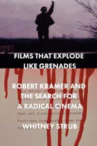 Films That Explode Like Grenades : Robert Kramer and the Search for a Radical Cinema