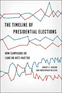 大統領選挙におけるキャンペーンの有効性<br>The Timeline of Presidential Elections - How Campaigns Do (and Do Not) Matter (Chicago Studies in American Politics (Chup))
