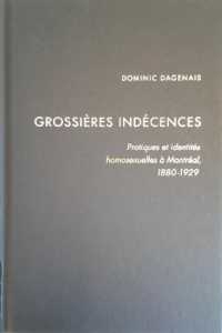 Grossières indécences : Pratiques et identités homosexuelles à Montréal, 1880-1929 (Studies on the History of Quebec/Études d'histoire du Québec)