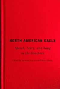 North American Gaels : Speech, Story, and Song in the Diaspora (Mcgill-queen's Studies in Ethnic History)