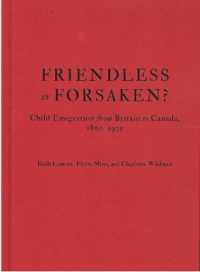 Friendless or Forsaken? : Child Emigration from Britain to Canada, 1860-1935 (States, People, and the History of Social Change)