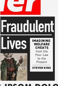 Fraudulent Lives : Imagining Welfare Cheats from the Poor Law to the Present (States, People, and the History of Social Change)