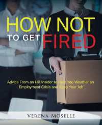 How Not to Get Fired : Advice from an HR Insider to Help You Weather an Employment Crisis and Keep Your Job
