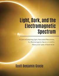 Light, Dark and the Electromagnetic Spectrum : A Look at Everything Light, Associated Phenomena, the Electromagnetic Spectrum and the History and Types of Illumination