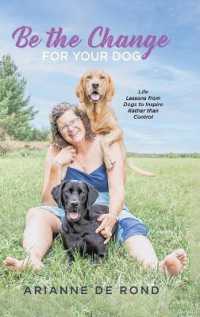 Be the Change for Your Dog : Life Lessons from Dogs to Inspire Rather than Control