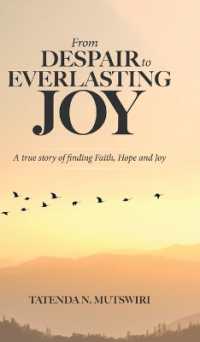 From Despair to Everlasting Joy : A True Story of Finding Faith, Hope and Joy