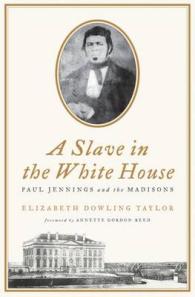 A Slave in the White House : Paul Jennings and the Madisons