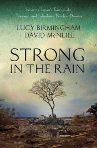 日本の地震、津波、原発事故を生き延びた記録<br>Strong in the Rain : Surviving Japan's Earthquake, Tsunami, and Fukushima Nuclear Disaster