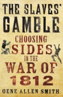 The Slaves' Gamble : Choosing Sides in the War of 1812