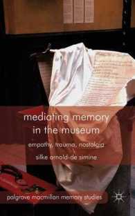 博物館における記憶のメディア作用：トラウマ・共感・ノスタルジア<br>Mediating Memory in the Museum : Trauma, Empathy, Nostalgia (Palgrave Macmillan Memory Studies)