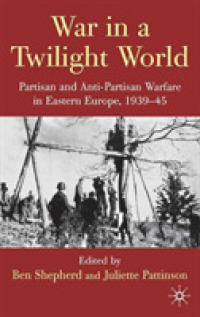 War in a Twilight World : Partisan and Anti-partisan Warfare in Eastern Europe, 1939-45 （1ST）