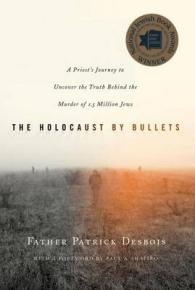 The Holocaust by Bullets : A Priest's Journey to Uncover the Truth Behind the Murder of 1.5 Million Jews
