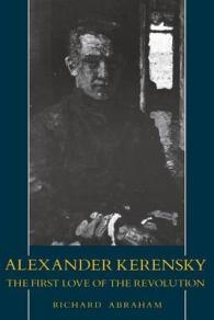 Alexander Kerensky : The First Love of the Revolution