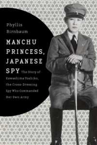 川島芳子の物語：満州の皇女、日本のスパイ<br>Manchu Princess, Japanese Spy : The Story of Kawashima Yoshiko, the Cross-Dressing Spy Who Commanded Her Own Army (Asia Perspectives: History, Society, and Culture)