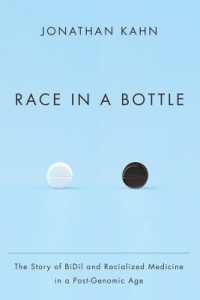 Race in a Bottle : The Story of BiDil and Racialized Medicine in a Post-Genomic Age